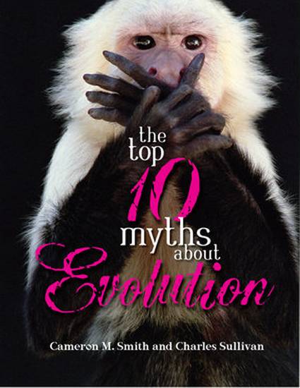 "The Top Ten Myths About Evolution" By Cameron M. Smith